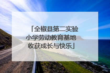 全椒县第二实验小学劳动教育基地收获成长与快乐