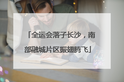 全运会落子长沙，南部融城片区振翅腾飞