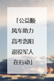 公益顺风车助力高考洛阳退役军人在行动