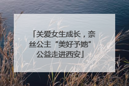 关爱女生成长，奈丝公主“美好予她”公益走进西安