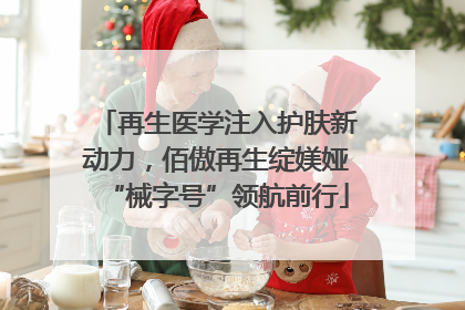 再生医学注入护肤新动力，佰傲再生绽媄娅“械字号”领航前行
