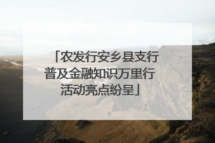 农发行安乡县支行普及金融知识万里行活动亮点纷呈