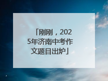 刚刚，2025年济南中考作文题目出炉