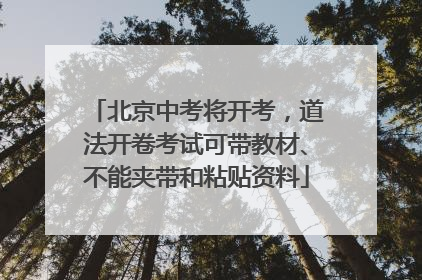 北京中考将开考，道法开卷考试可带教材、不能夹带和粘贴资料