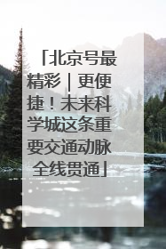 北京号最精彩｜更便捷！未来科学城这条重要交通动脉全线贯通