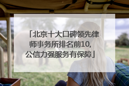 北京十大口碑领先律师事务所排名前10,公信力强服务有保障