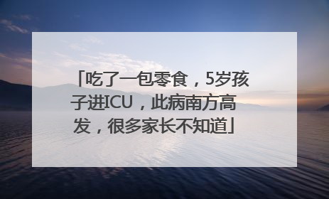 吃了一包零食，5岁孩子进ICU，此病南方高发，很多家长不知道