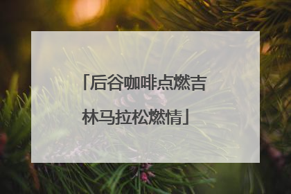 后谷咖啡点燃吉林马拉松燃情