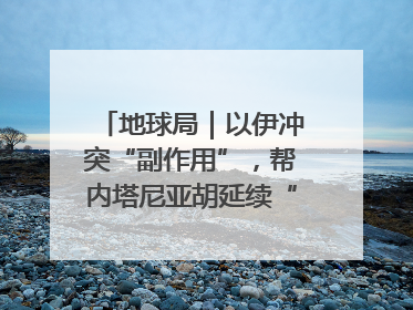 地球局｜以伊冲突“副作用”，帮内塔尼亚胡延续“政治生命”