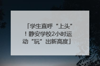 学生直呼“上头”！静安学校2小时运动“玩”出新高度