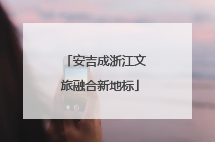 安吉成浙江文旅融合新地标
