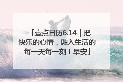 壹点日历6.14｜把快乐的心情，融入生活的每一天每一刻！早安