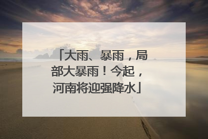 大雨、暴雨，局部大暴雨！今起，河南将迎强降水