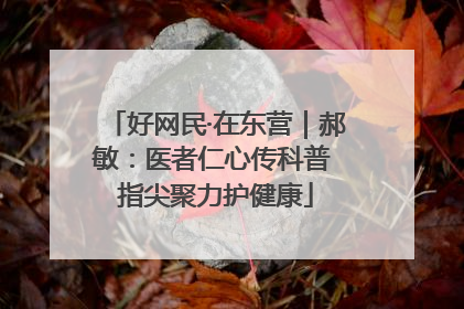 好网民·在东营｜郝敏：医者仁心传科普 指尖聚力护健康