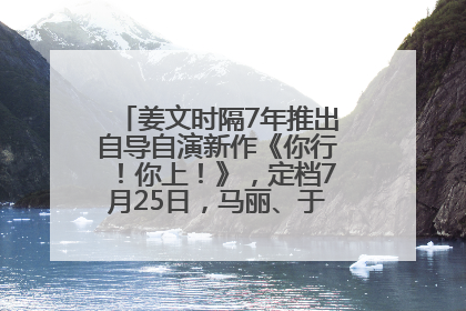 姜文时隔7年推出自导自演新作《你行！你上！》，定档7月25日，马丽、于和伟、辛芷蕾出演