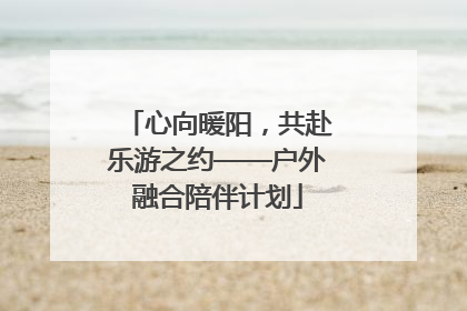 心向暖阳，共赴乐游之约——户外融合陪伴计划
