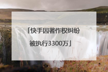 快手因著作权纠纷被执行3300万