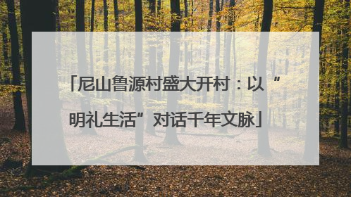 尼山鲁源村盛大开村：以“明礼生活”对话千年文脉