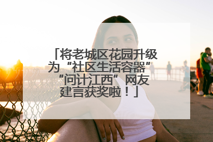将老城区花园升级为“社区生活容器” “问计江西”网友建言获奖啦！