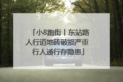 小8跑街丨东站路人行道地砖破损严重 行人通行存隐患