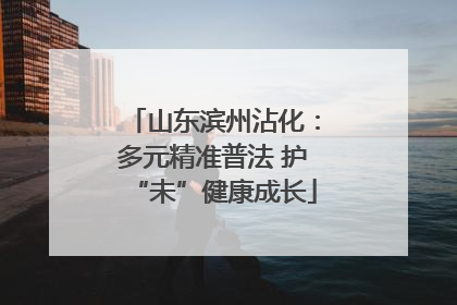 山东滨州沾化：多元精准普法 护“未”健康成长