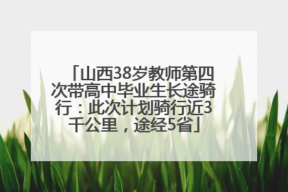 山西38岁教师第四次带高中毕业生长途骑行：此次计划骑行近3千公里，途经5省