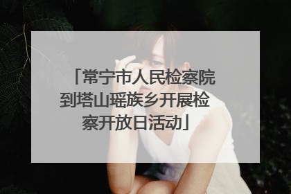 常宁市人民检察院到塔山瑶族乡开展检察开放日活动