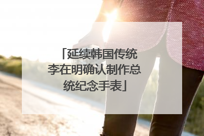 延续韩国传统 李在明确认制作总统纪念手表