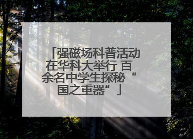 强磁场科普活动在华科大举行 百余名中学生探秘“国之重器”