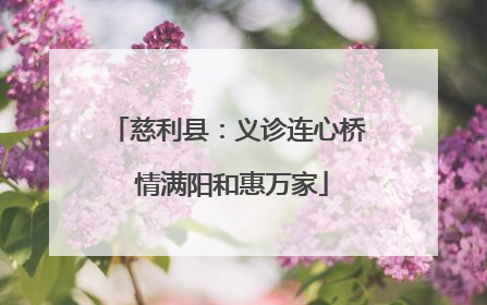 慈利县：义诊连心桥 情满阳和惠万家