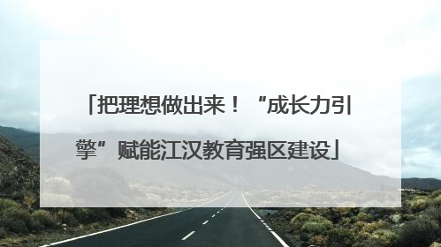 把理想做出来！“成长力引擎”赋能江汉教育强区建设