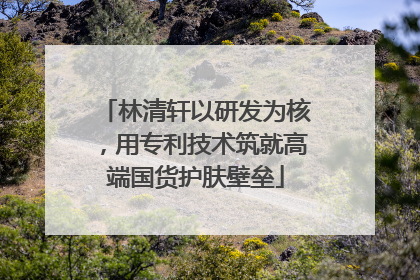 林清轩以研发为核，用专利技术筑就高端国货护肤壁垒