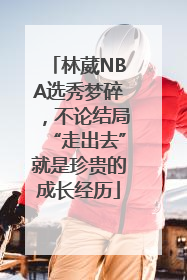 林葳NBA选秀梦碎，不论结局“走出去”就是珍贵的成长经历