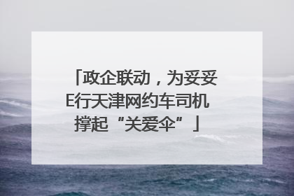 政企联动，为妥妥E行天津网约车司机撑起“关爱伞”