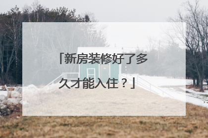 新房装修好了多久才能入住？