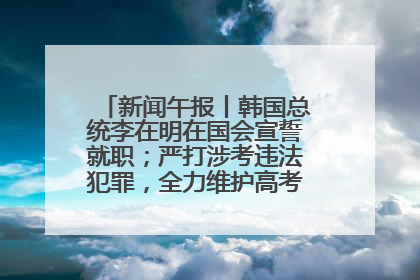 新闻午报丨韩国总统李在明在国会宣誓就职；严打涉考违法犯罪，全力维护高考安全公平考试环境