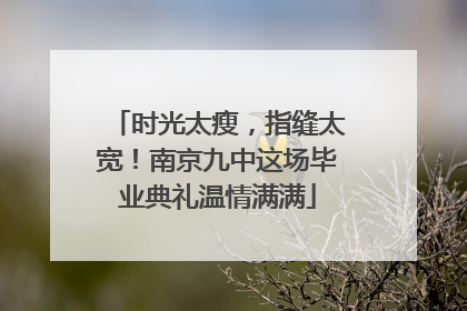 时光太瘦，指缝太宽！南京九中这场毕业典礼温情满满