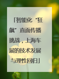 智能化“狂飙”直面传播挑战，上海车展的技术发展与理性回归