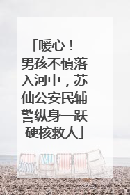 暖心！一男孩不慎落入河中，苏仙公安民辅警纵身一跃硬核救人