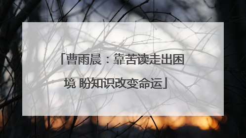 曹雨晨：靠苦读走出困境 盼知识改变命运
