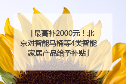 最高补2000元！北京对智能马桶等4类智能家居产品给予补贴