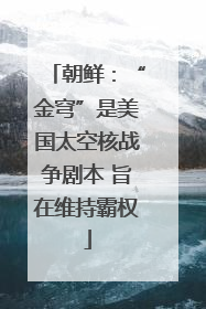 朝鲜：“金穹”是美国太空核战争剧本 旨在维持霸权
