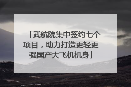 武航院集中签约七个项目，助力打造更轻更强国产大飞机机身