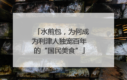 水煎包，为何成为利津人独宠百年的“国民美食”