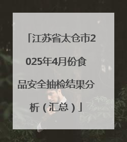 江苏省太仓市2025年4月份食品安全抽检结果分析（汇总）