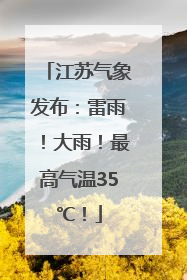 江苏气象发布：雷雨！大雨！最高气温35℃！