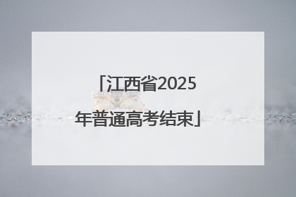 江西省2025年普通高考结束