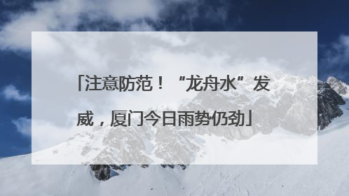 注意防范！“龙舟水”发威，厦门今日雨势仍劲
