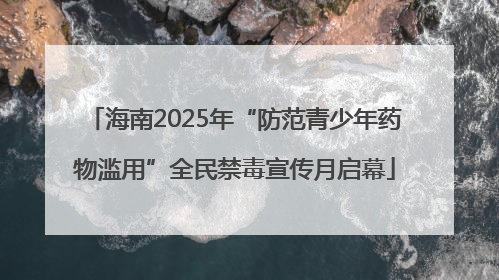 海南2025年“防范青少年药物滥用”全民禁毒宣传月启幕