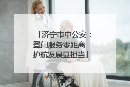 济宁市中公安：登门服务零距离 护航发展显担当